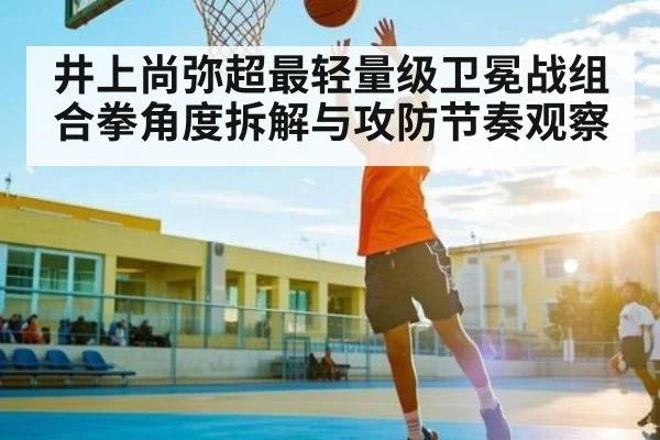 井上尚弥超最轻量级卫冕战组合拳角度拆解与攻防节奏观察 | kaiyun
